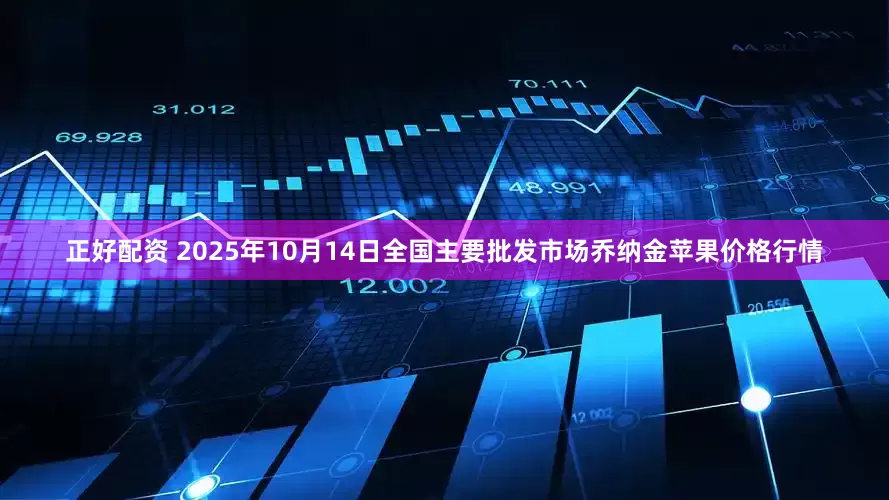 正好配资 2025年10月14日全国主要批发市场乔纳金苹果价格行情